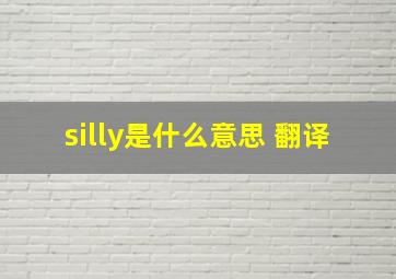 silly是什么意思 翻译